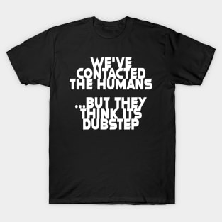 we've contacted the humans ... T-Shirt